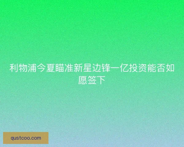 利物浦今夏瞄准新星边锋一亿投资能否如愿签下